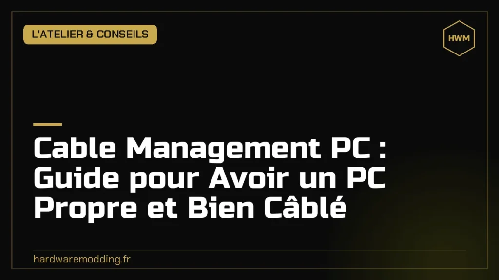 Cable Management PC : Guide pour Avoir un PC Propre et Bien Câblé