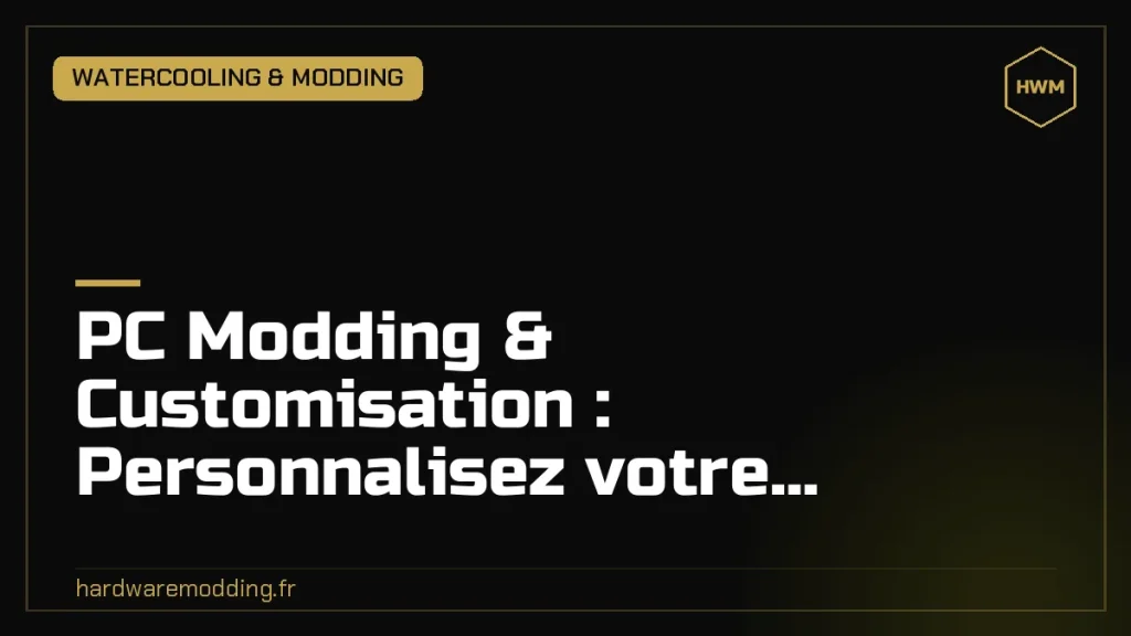 PC Modding & Customisation : Personnalisez votre Ordinateur avec l&rsquo;Impression 3D, la Peinture et le Custom