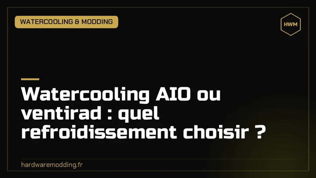 Watercooling AIO ou ventirad : quel refroidissement choisir ?