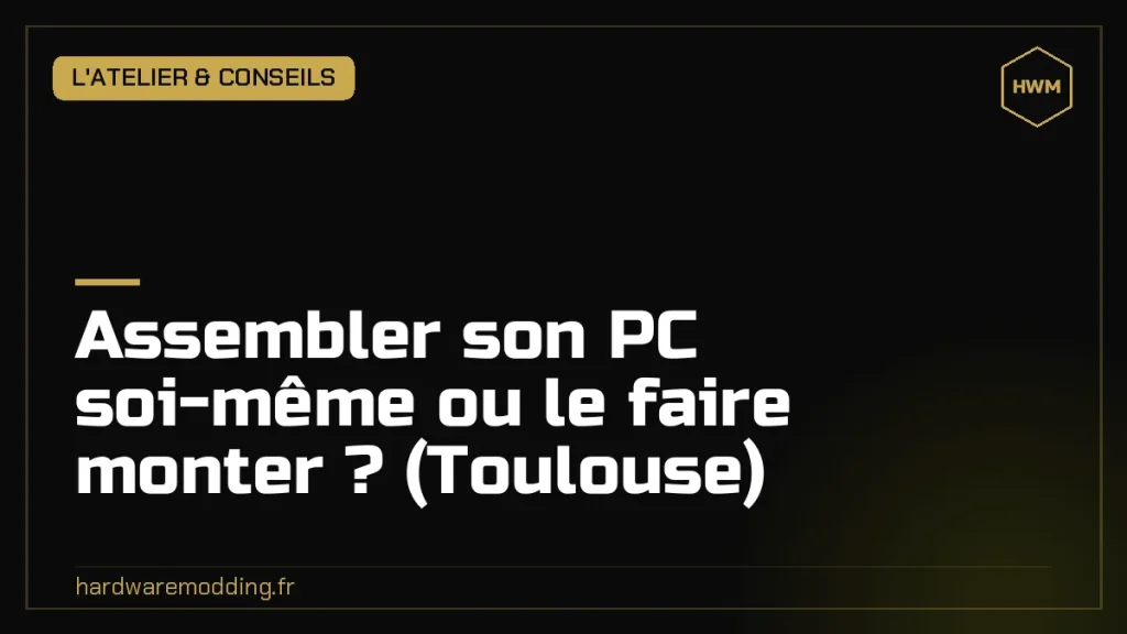 Assembler son PC soi-même ou le faire monter ? (Toulouse)